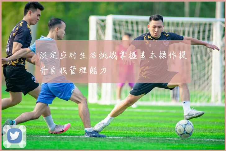 淡定应对生活挑战掌握基本操作提升自我管理能力