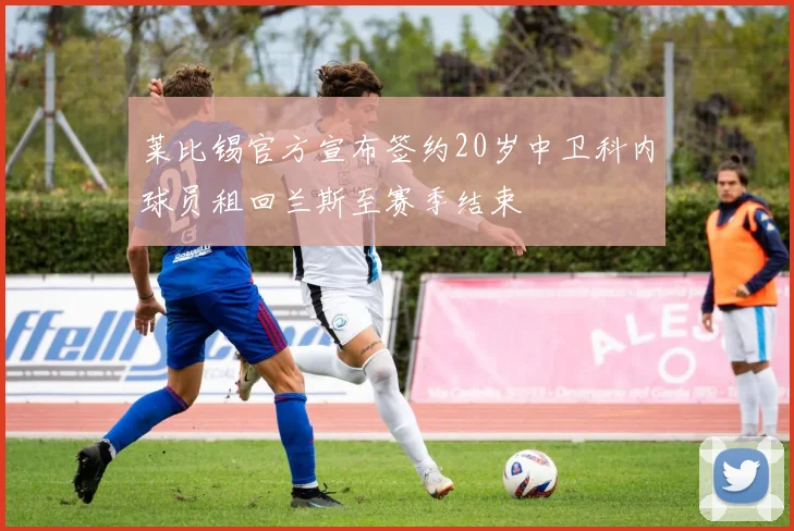 莱比锡官方宣布签约20岁中卫科内球员租回兰斯至赛季结束