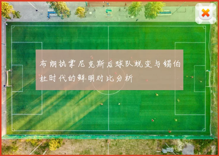 布朗执掌尼克斯后球队蜕变与锡伯杜时代的鲜明对比分析