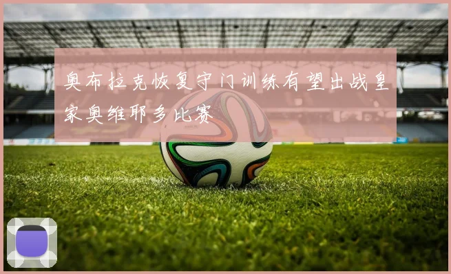 奥布拉克恢复守门训练有望出战皇家奥维耶多比赛